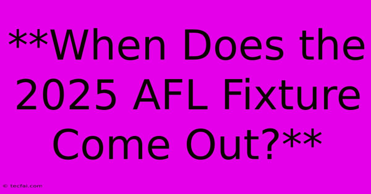 **When Does The 2025 AFL Fixture Come Out?**