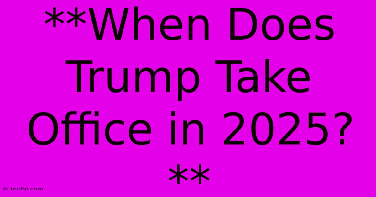 **When Does Trump Take Office In 2025?**