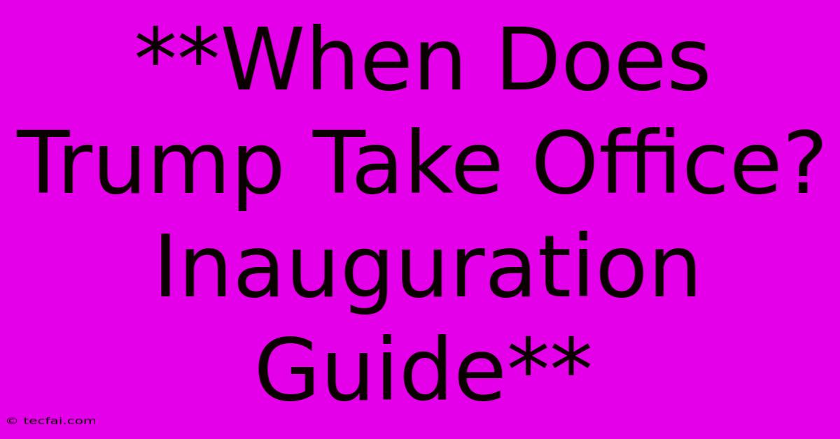 **When Does Trump Take Office? Inauguration Guide**