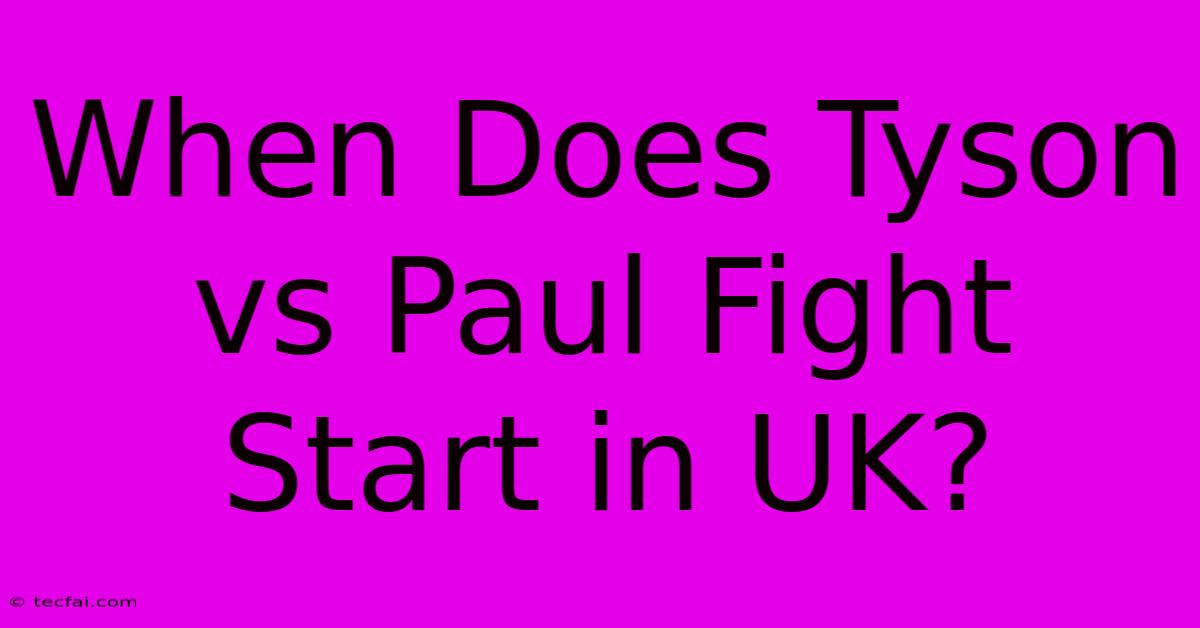 When Does Tyson Vs Paul Fight Start In UK?