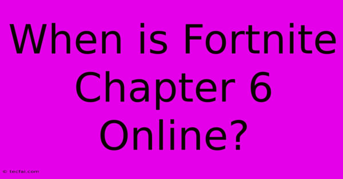 When Is Fortnite Chapter 6 Online?