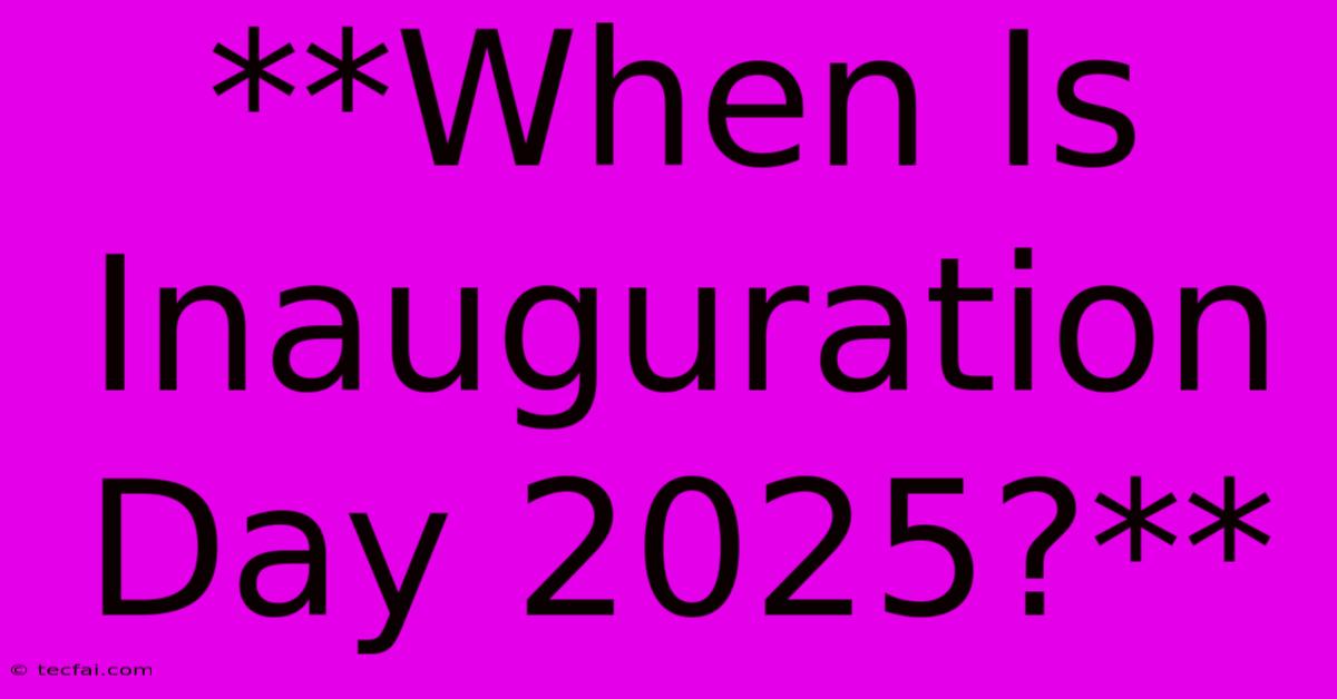 **When Is Inauguration Day 2025?** 