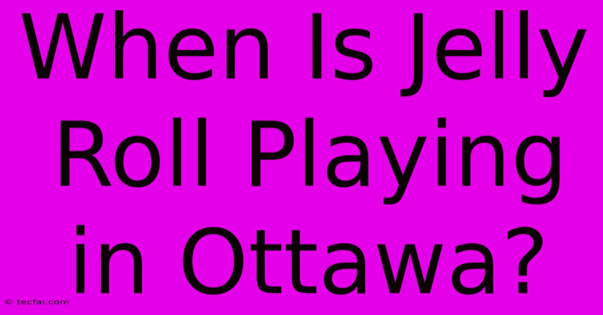 When Is Jelly Roll Playing In Ottawa?