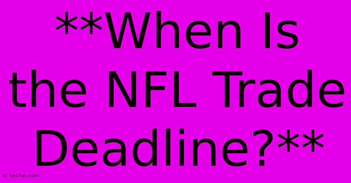 **When Is The NFL Trade Deadline?**