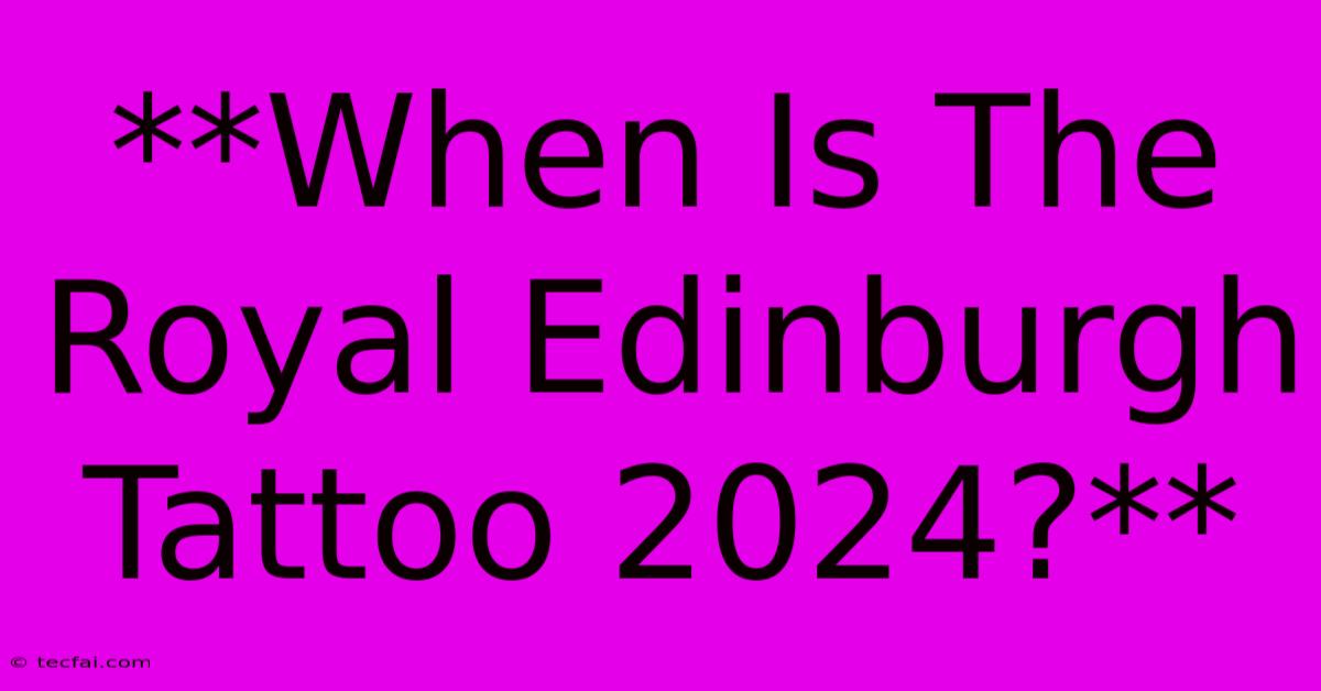 **When Is The Royal Edinburgh Tattoo 2024?**