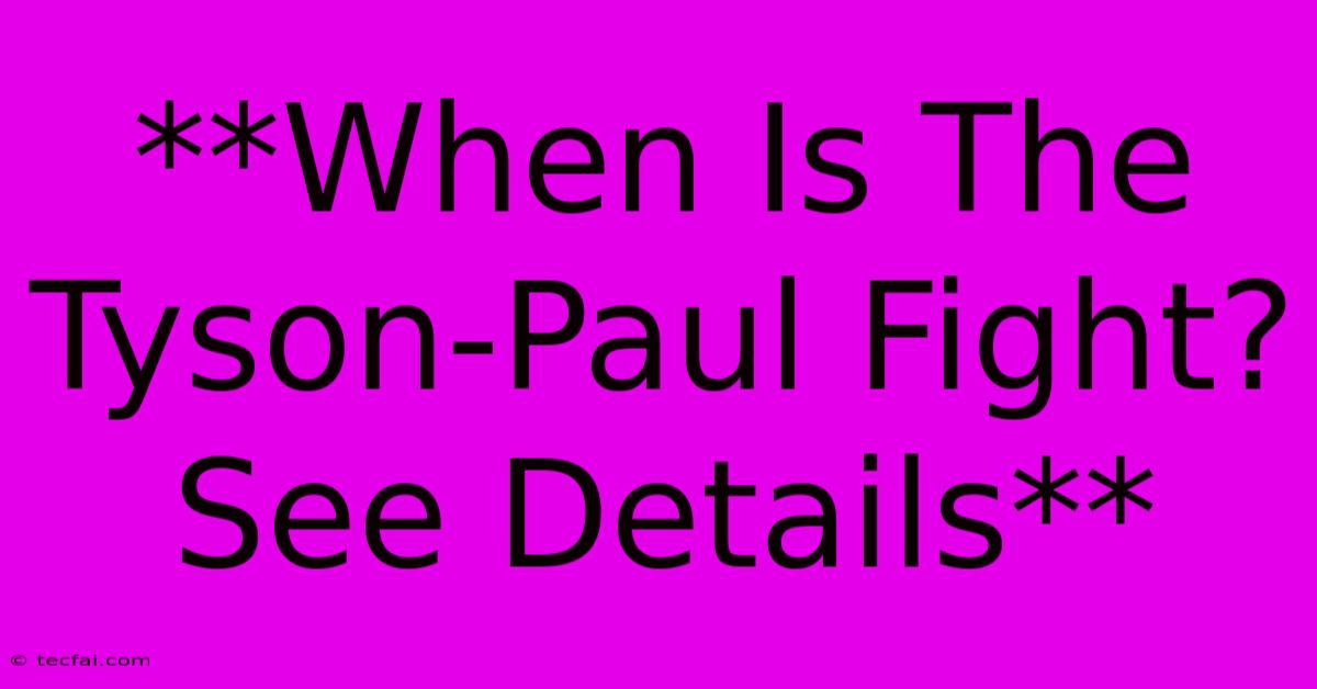 **When Is The Tyson-Paul Fight? See Details**