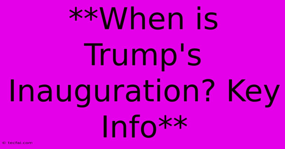 **When Is Trump's Inauguration? Key Info**