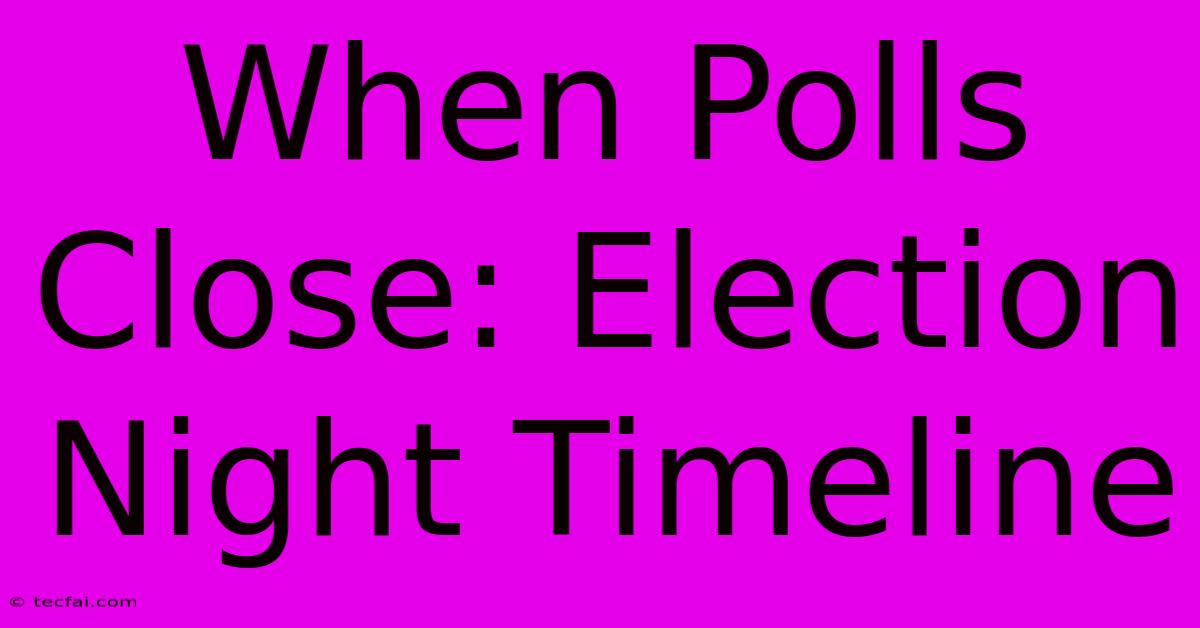 When Polls Close: Election Night Timeline