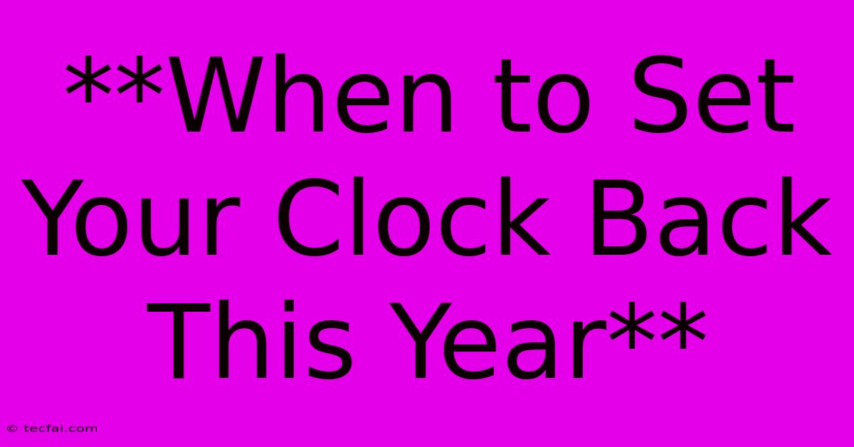 **When To Set Your Clock Back This Year**