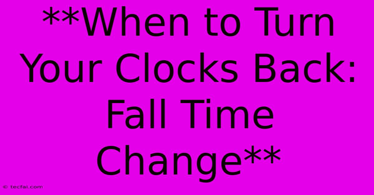 **When To Turn Your Clocks Back: Fall Time Change** 