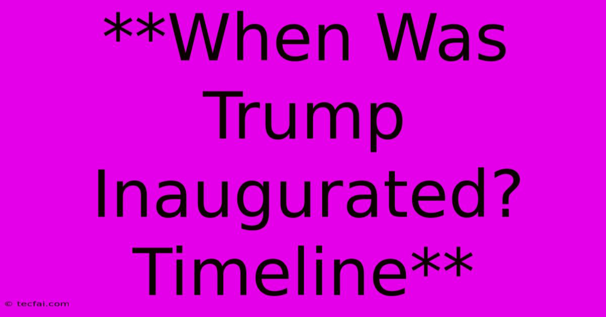 **When Was Trump Inaugurated? Timeline**