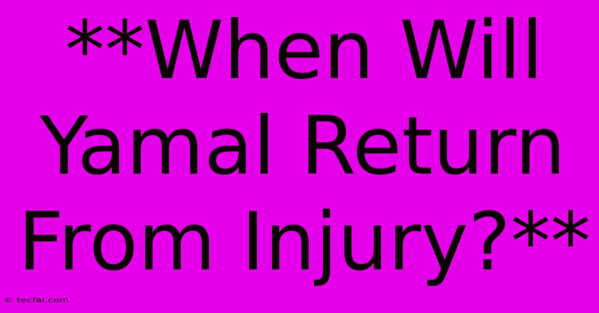 **When Will Yamal Return From Injury?**