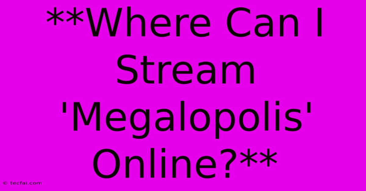 **Where Can I Stream 'Megalopolis' Online?**