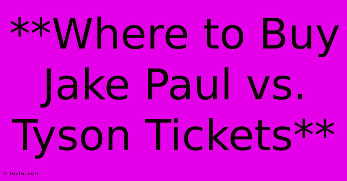 **Where To Buy Jake Paul Vs. Tyson Tickets**