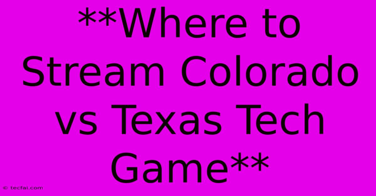 **Where To Stream Colorado Vs Texas Tech Game**