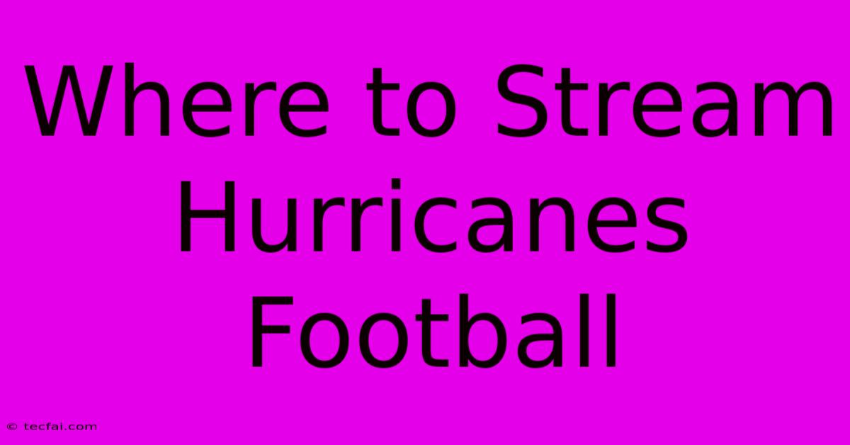 Where To Stream Hurricanes Football