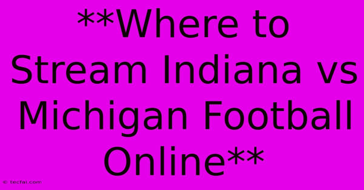 **Where To Stream Indiana Vs Michigan Football Online** 