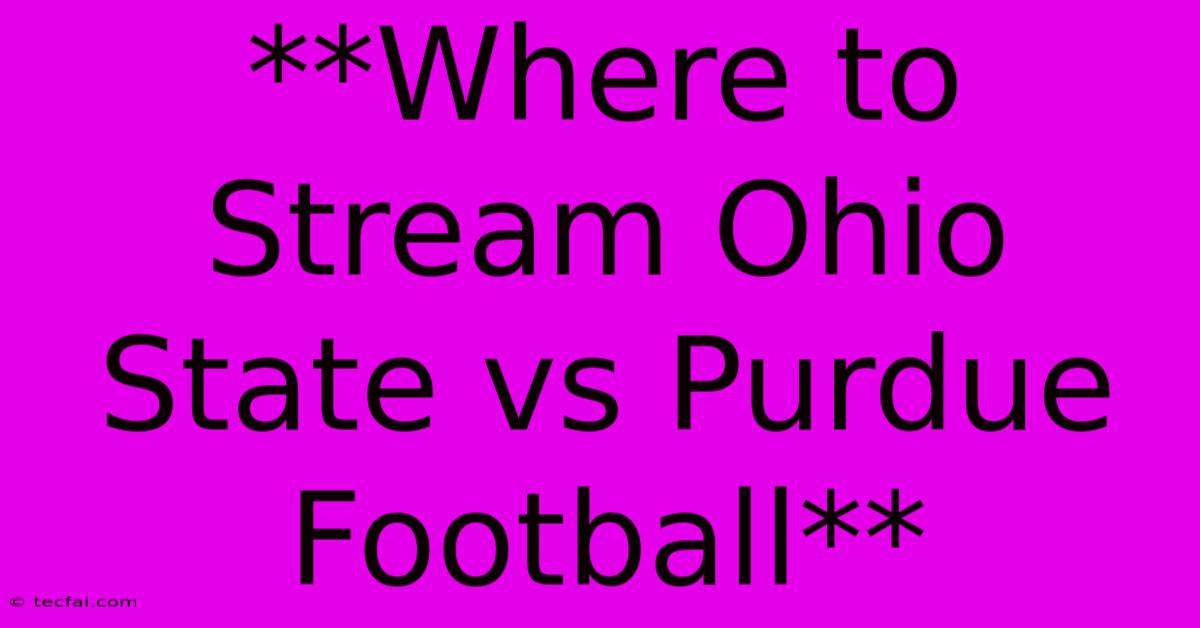 **Where To Stream Ohio State Vs Purdue Football** 