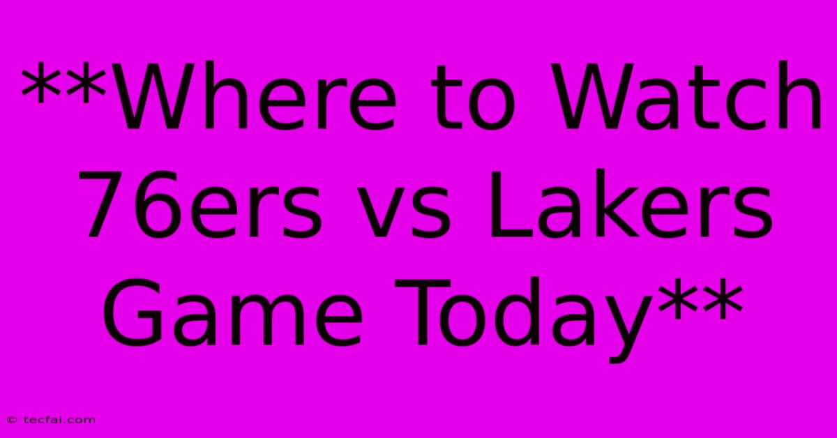 **Where To Watch 76ers Vs Lakers Game Today** 