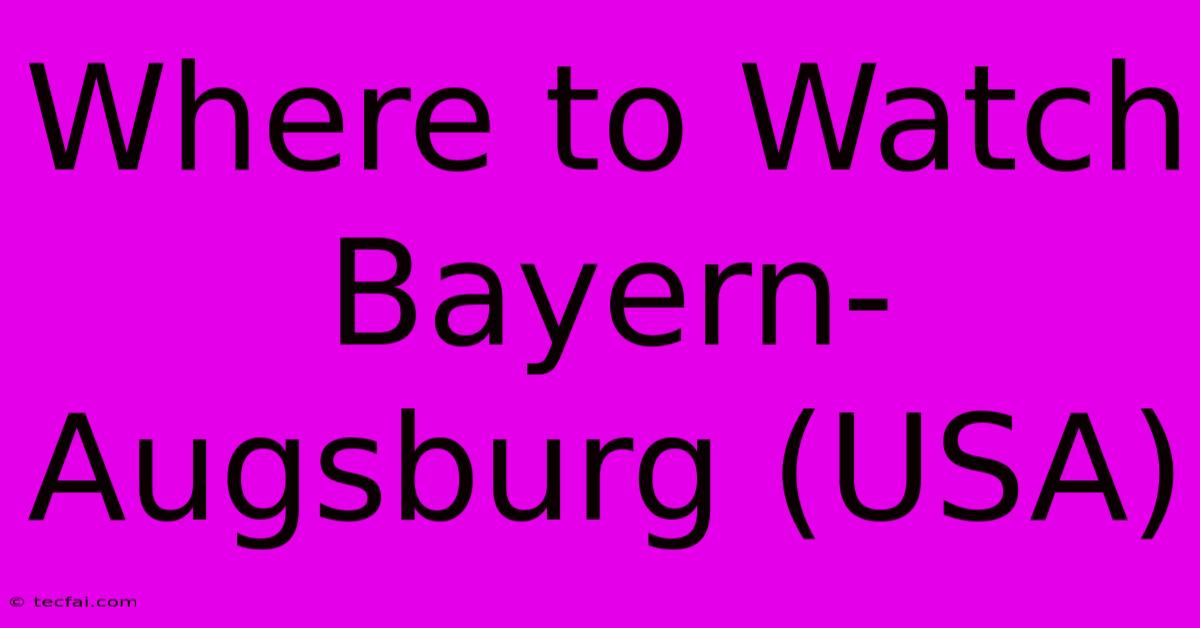 Where To Watch Bayern-Augsburg (USA)