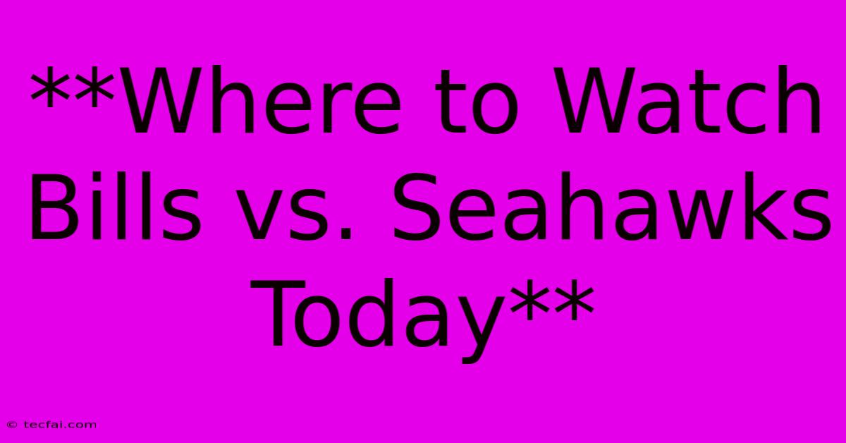 **Where To Watch Bills Vs. Seahawks Today**