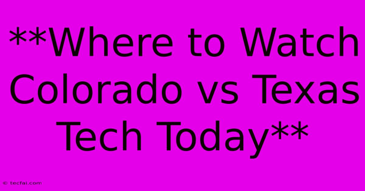 **Where To Watch Colorado Vs Texas Tech Today** 