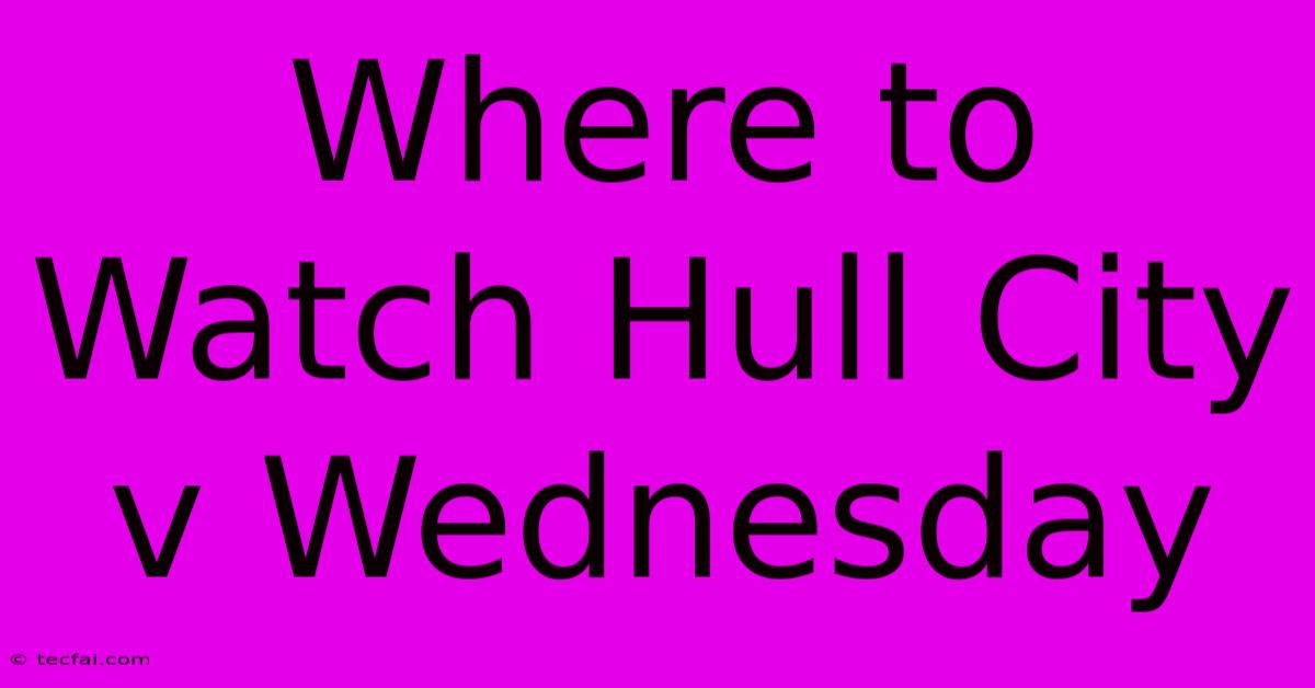 Where To Watch Hull City V Wednesday