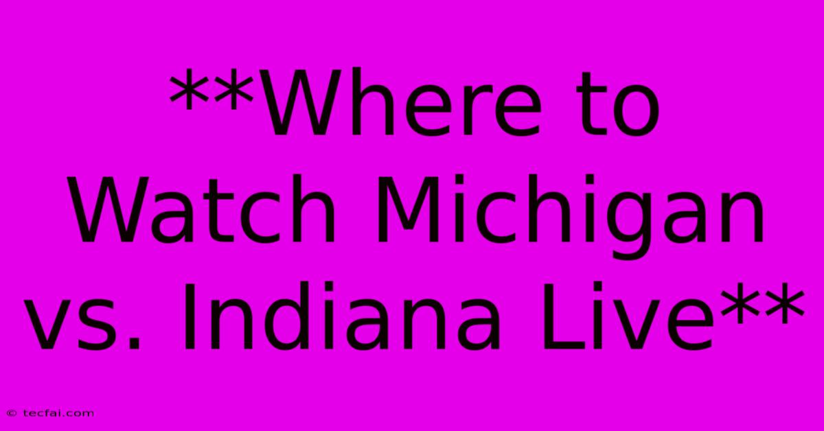 **Where To Watch Michigan Vs. Indiana Live**