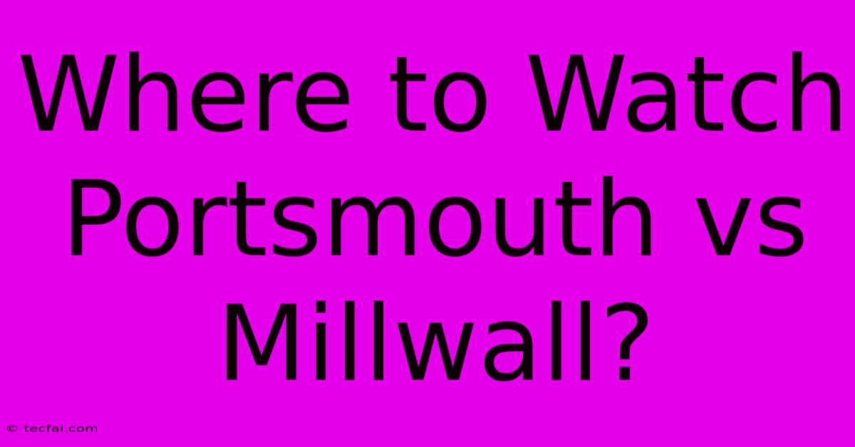 Where To Watch Portsmouth Vs Millwall?