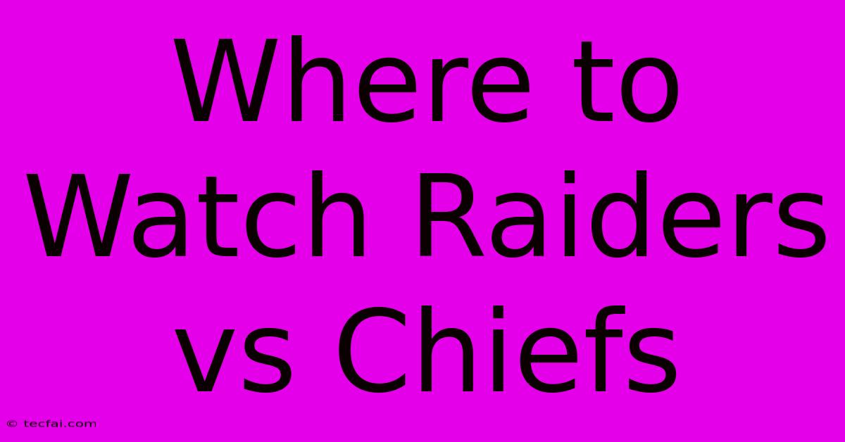 Where To Watch Raiders Vs Chiefs