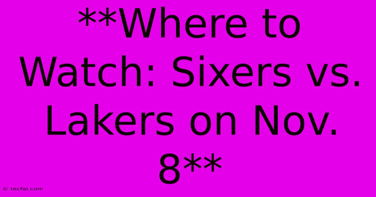 **Where To Watch: Sixers Vs. Lakers On Nov. 8**