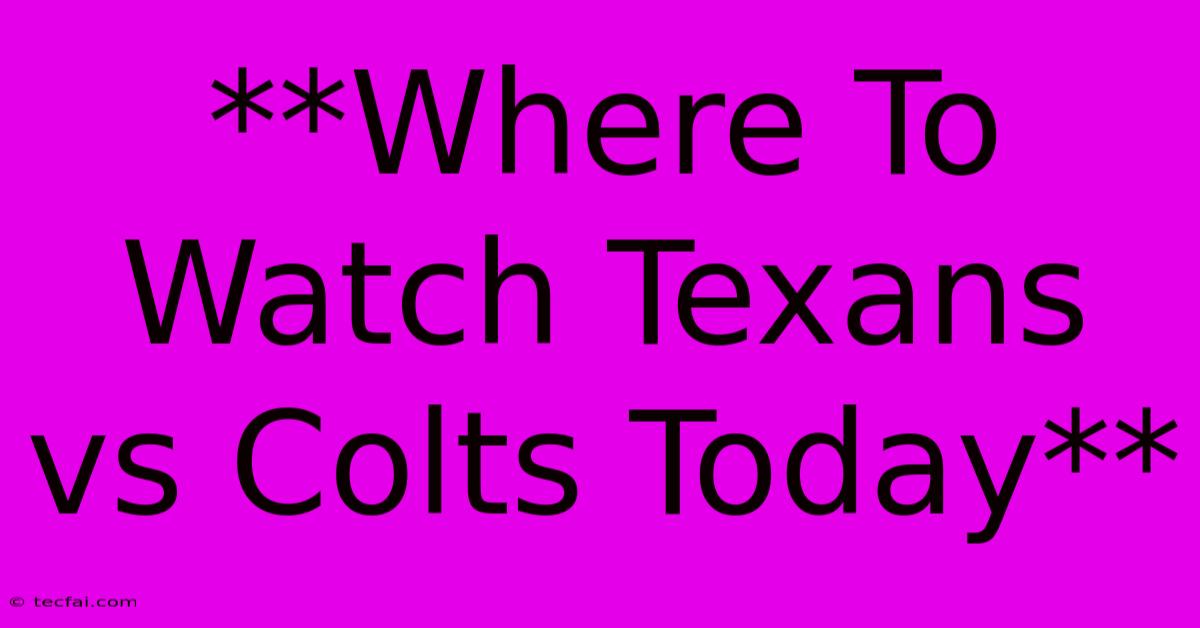 **Where To Watch Texans Vs Colts Today**