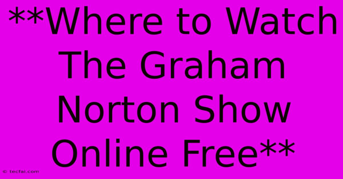 **Where To Watch The Graham Norton Show Online Free**