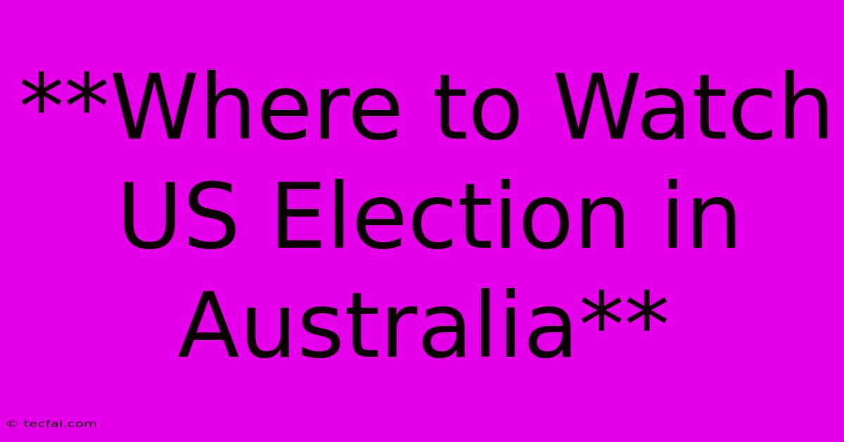 **Where To Watch US Election In Australia**