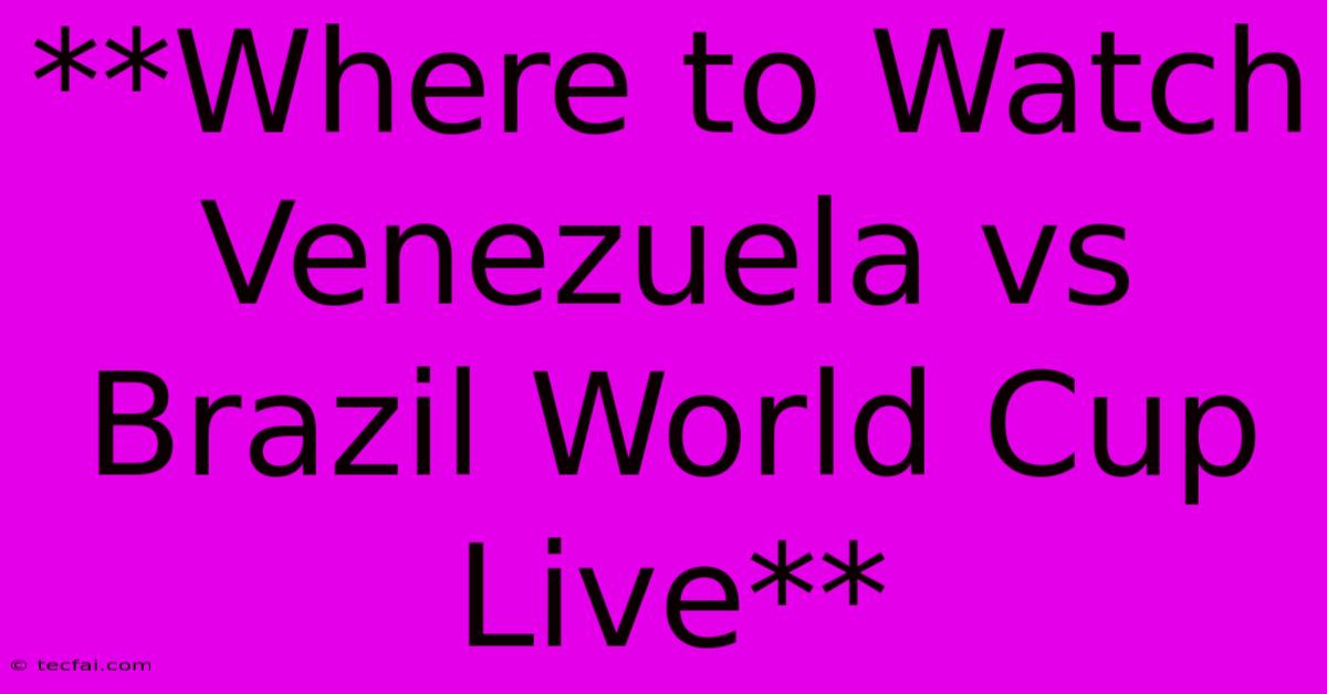 **Where To Watch Venezuela Vs Brazil World Cup Live** 