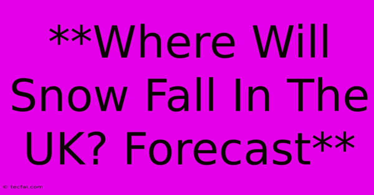 **Where Will Snow Fall In The UK? Forecast** 