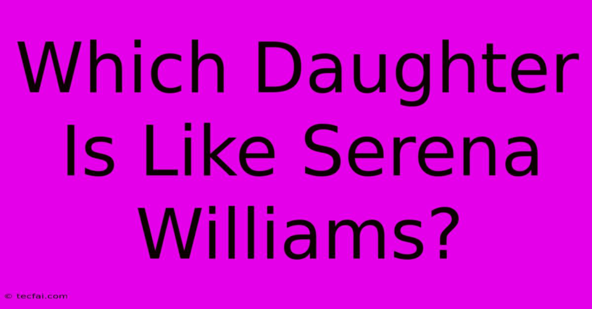 Which Daughter Is Like Serena Williams?