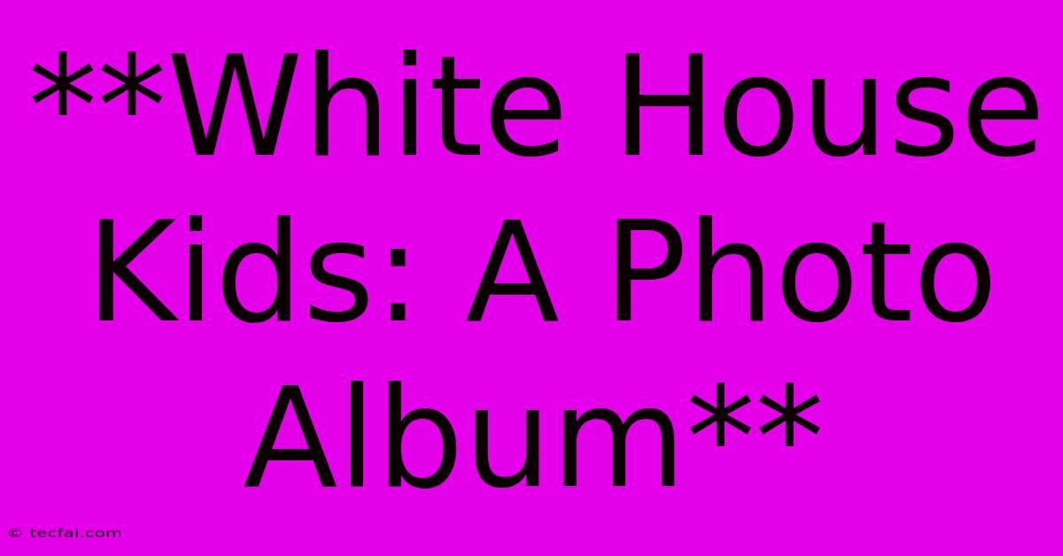 **White House Kids: A Photo Album**