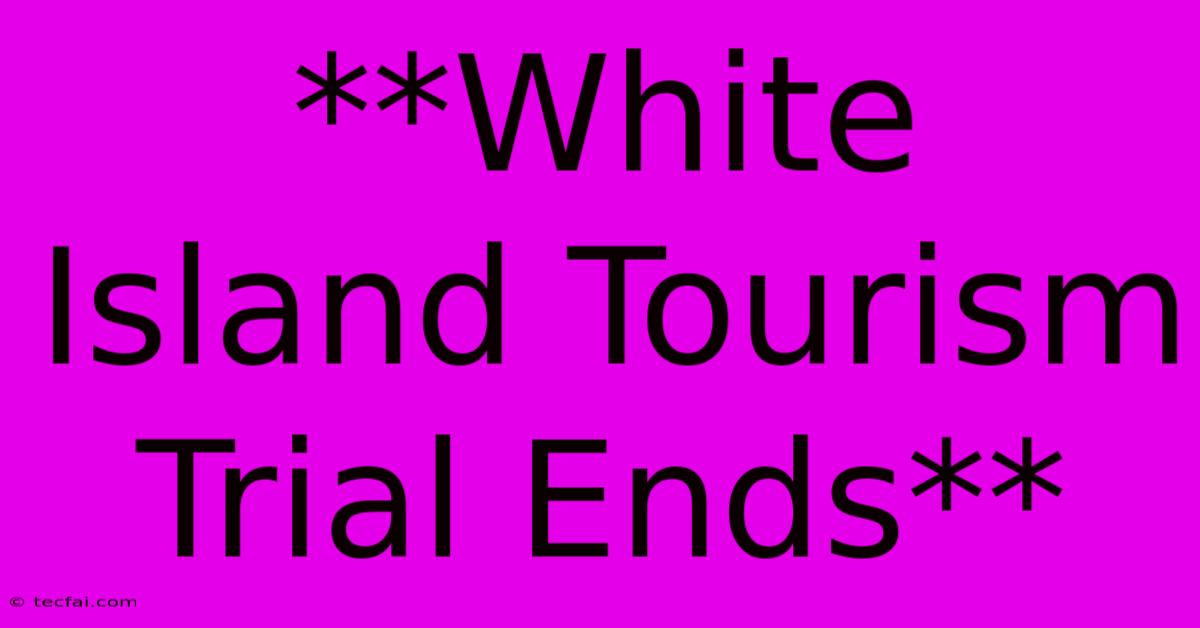 **White Island Tourism Trial Ends**