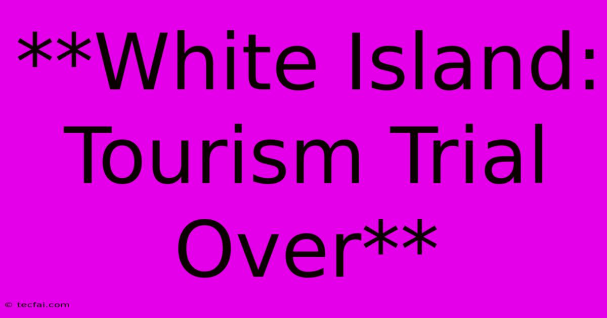 **White Island: Tourism Trial Over**