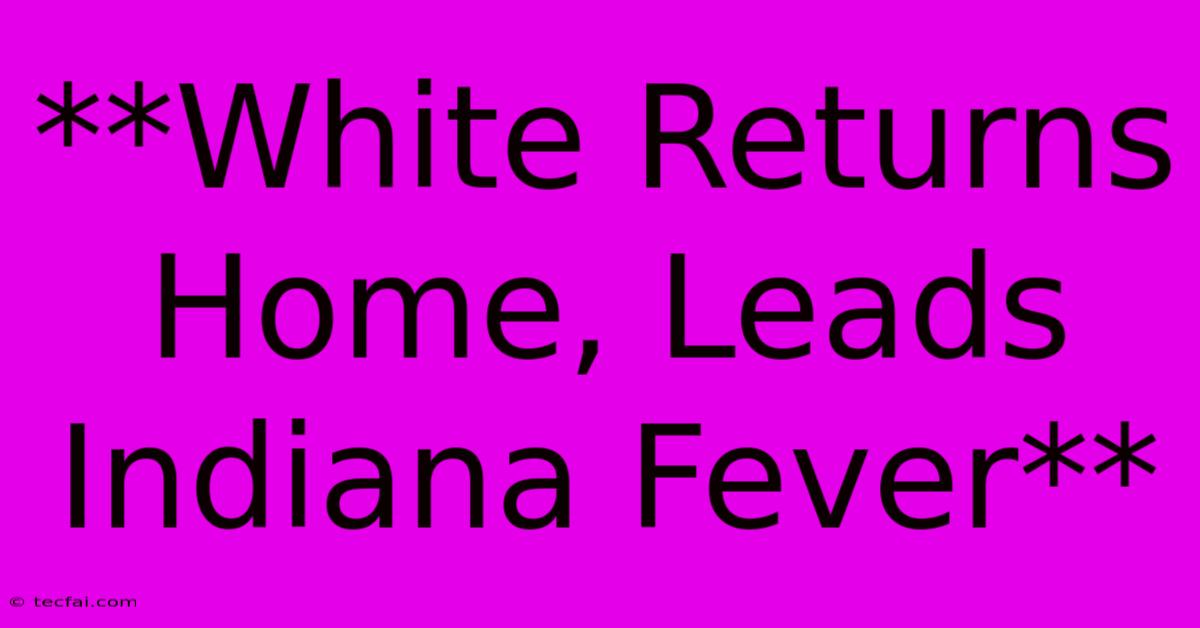 **White Returns Home, Leads Indiana Fever**