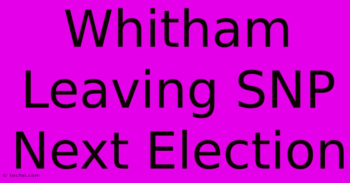 Whitham Leaving SNP Next Election