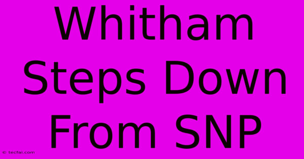 Whitham Steps Down From SNP