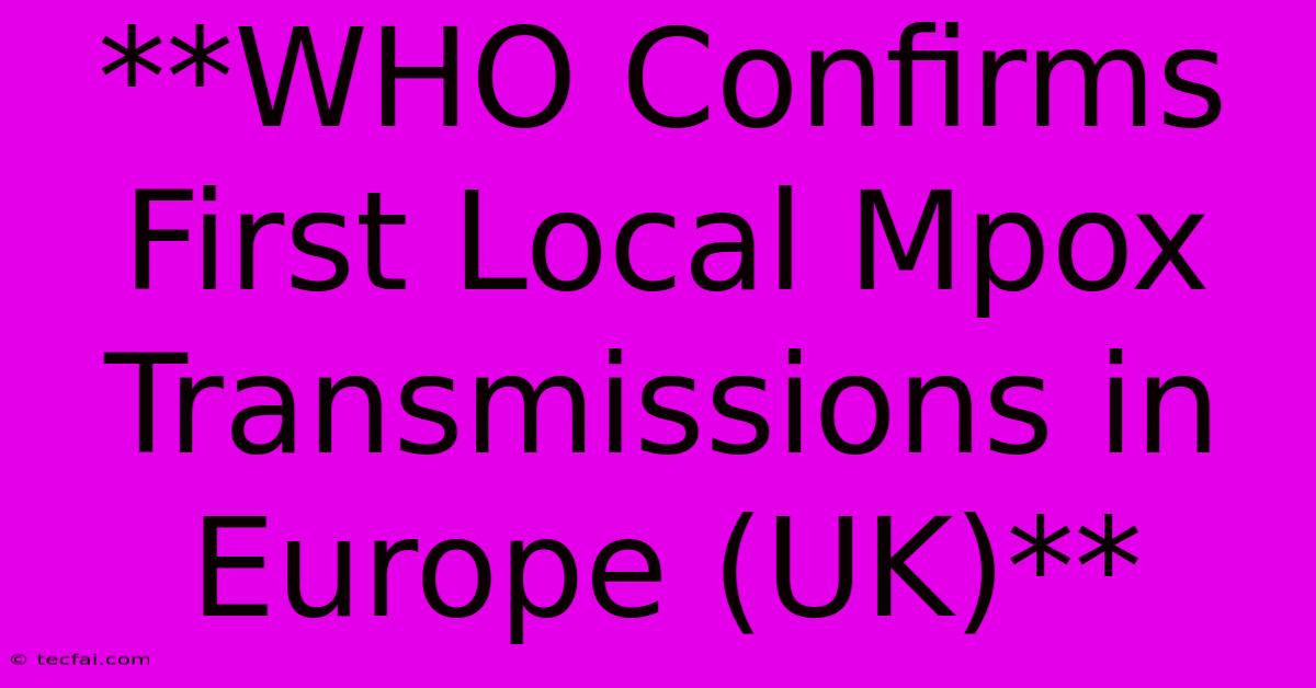 **WHO Confirms First Local Mpox Transmissions In Europe (UK)**