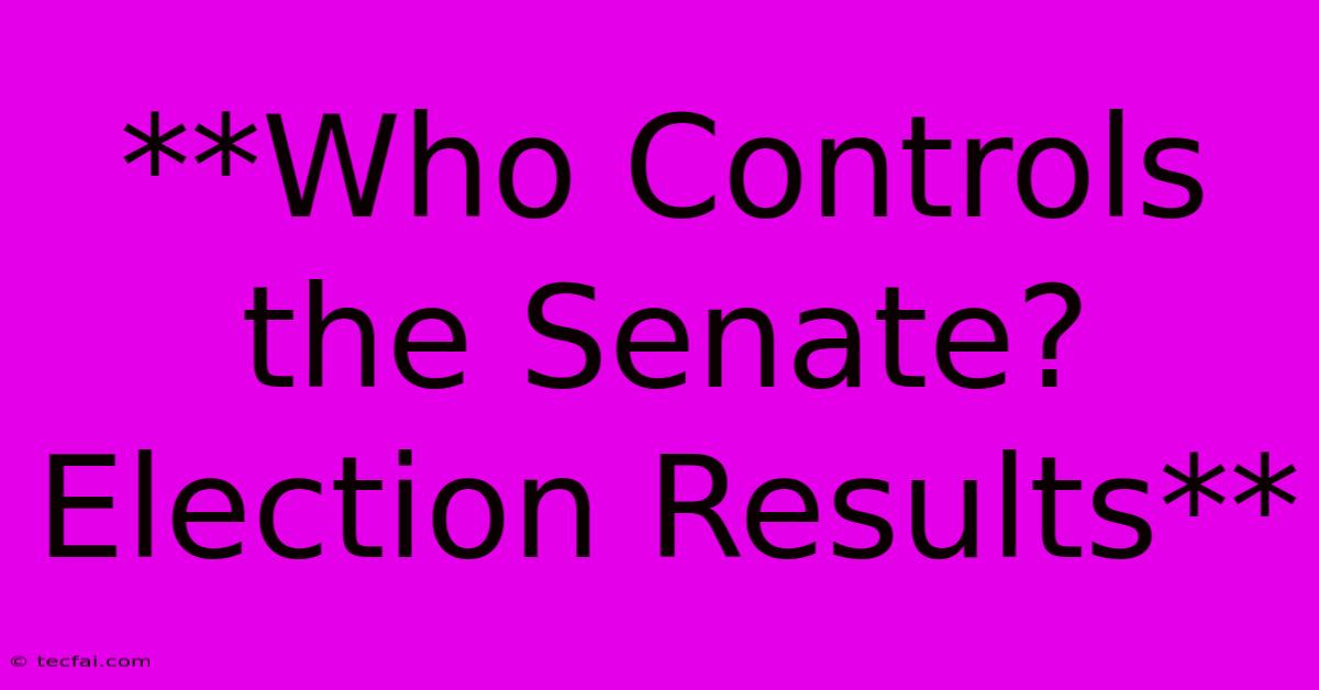 **Who Controls The Senate? Election Results**