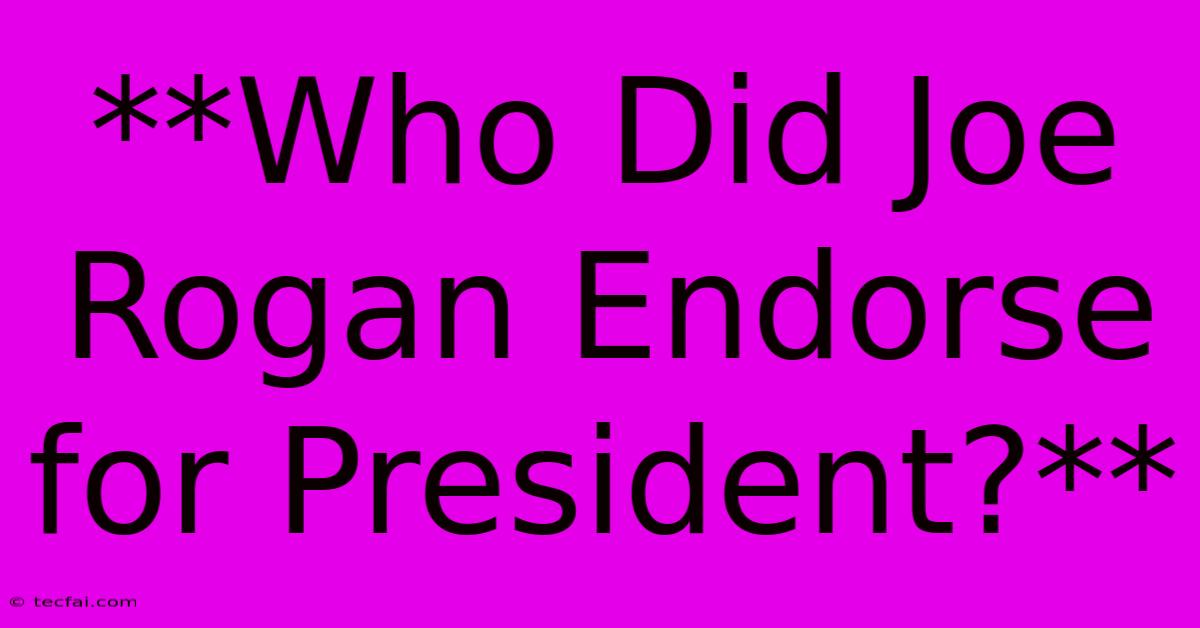 **Who Did Joe Rogan Endorse For President?**