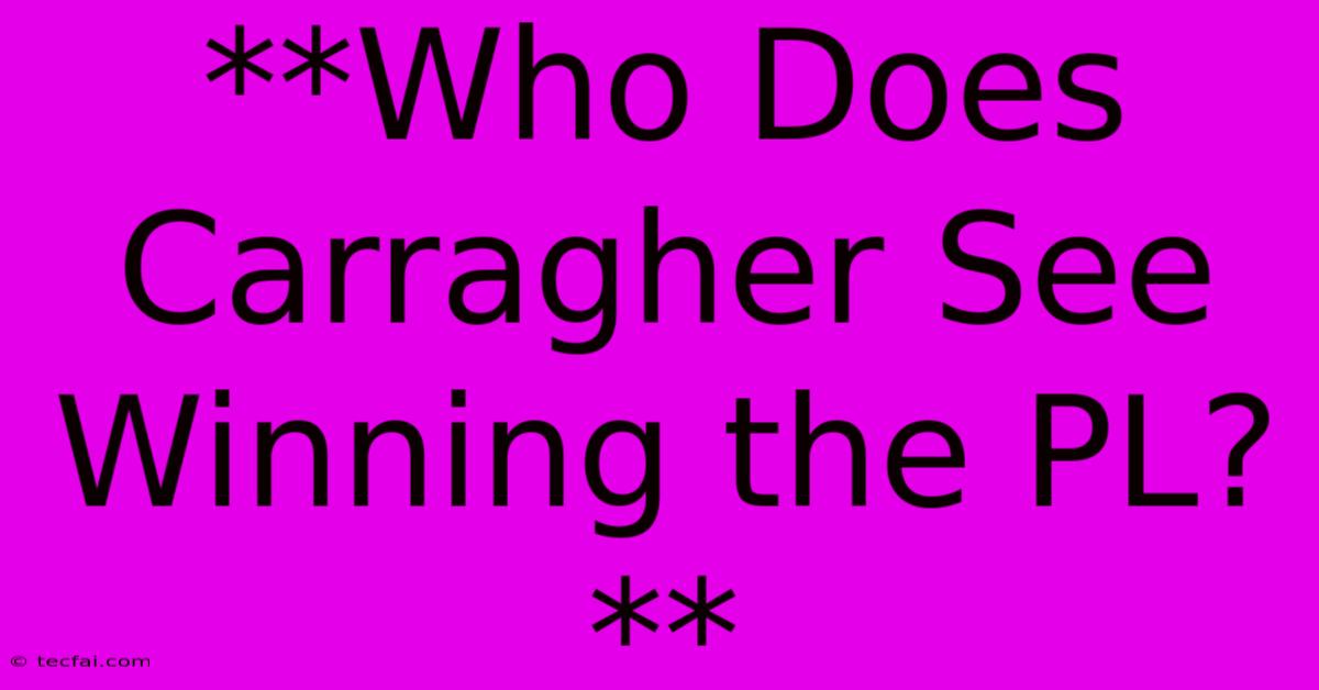 **Who Does Carragher See Winning The PL?** 