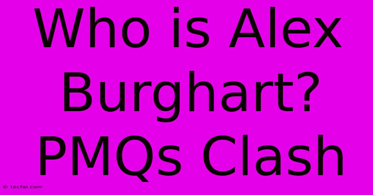 Who Is Alex Burghart? PMQs Clash