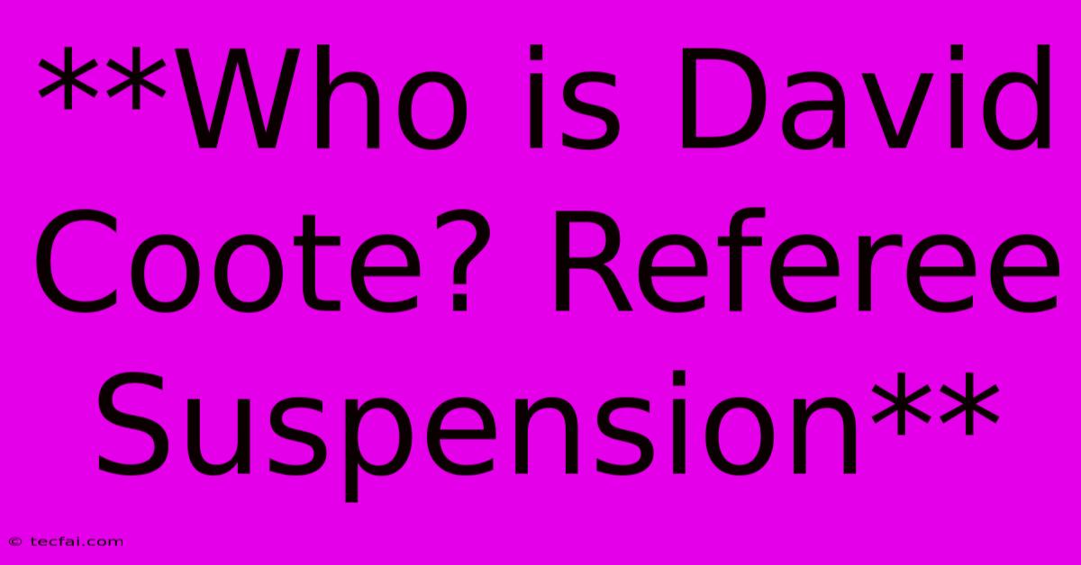 **Who Is David Coote? Referee Suspension**