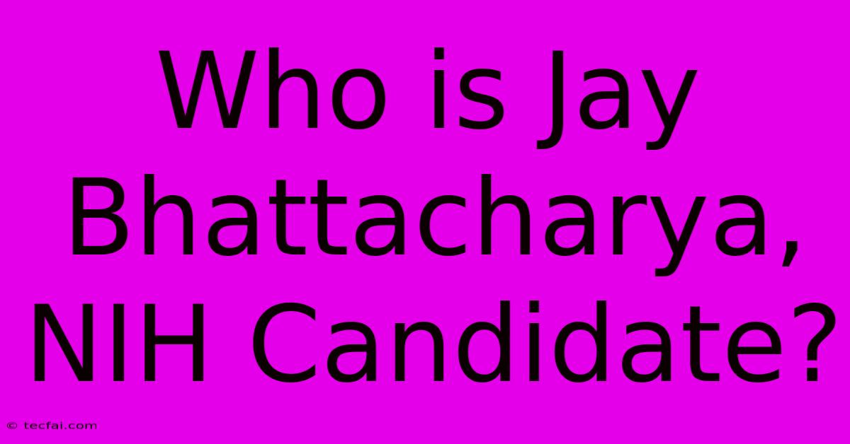 Who Is Jay Bhattacharya, NIH Candidate?